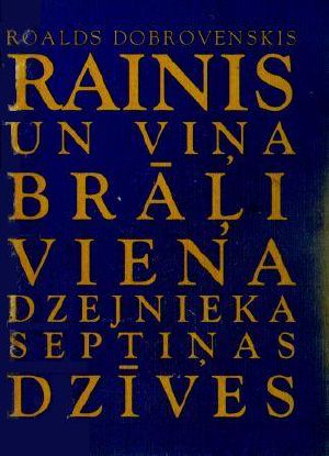 Rainis un viņa brāļi. Viena dzejnieka septiņas dzīves