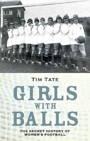 Girls with Balls · The Secret History of Women's Football