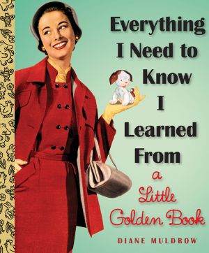 Everything I Need to Know I Learned From a Little Golden Book