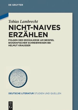 Nicht-Naives Erzählen · Folgen der Erzählkrise am Beispiel biografischer Schreibweisen bei Helmut Krausser