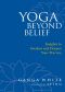 Yoga Beyond Belief · Insights to Awaken and Deepen Your Practice