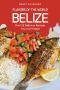 Flavors of the World - Belize · Over 25 Delicious Recipes You Can't Resist