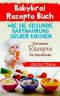 Babybrei Rezepte Buch: Wie Sie gesunde Babynahrung selber kochen die besten Rezepte Kleinkinder. (German Edition)