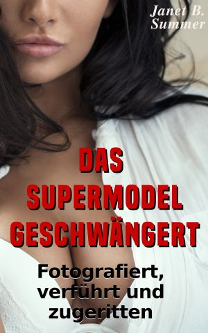 Das Supermodel geschwängert · Fotografiert, verführt und zugeritten