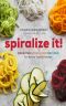 Spiralize It! · Creative Spiralizer Recipes for Every Type of Eater