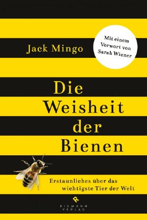 Die Weisheit der Bienen · Erstaunliches über das wichtigste Tier der Welt