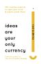 Ideas Are Your Only Currency