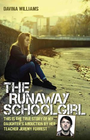 The Runaway Schoolgirl--This is the true story of my daughter's abduction by her teacher Jeremy Forrest