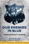 Our Enemies in Blue · Police and Power in America
