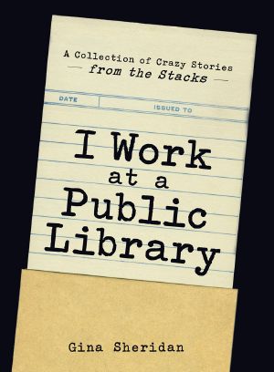 I Work at a Public Library · A Collection of Crazy Stories from the Stacks