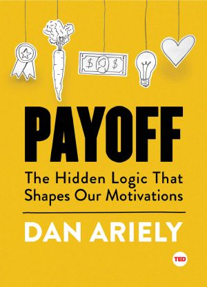 Payoff · the Hidden Logic That Shapes Our Motivations (TED Books)