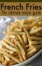 French Fries · the Ultimate Recipe Guide - Over 30 Delicious & Best Selling Recipes