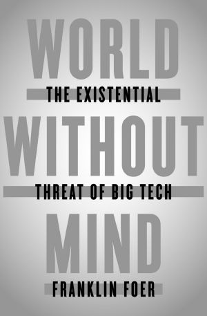 World Without Mind · the Existential Threat of Big Tech