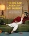 The Big Bad Book of Bill Murray · A Critical Appreciation of the World's Finest Actor