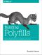 Building Polyfills · Web Platform APIs for the Present and Future