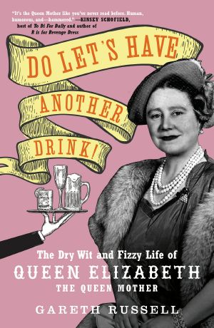 Do Let's Have Another Drink!, The Dry Wit and Fizzy Life of Queen Elizabeth the Queen Mother