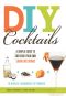 DIY Cocktails · A simple guide to creating your own signature drinks