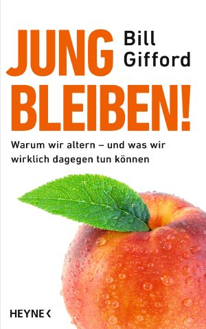 Jung bleiben · Warum wir altern und was wir wirklich dagegen tun können