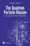 The Quantum Particle Illusion · Conceptual Quantum Mechanics