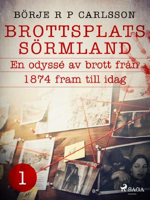 Brottsplats Sörmland. 1, En odyssé av brott från 1874 fram till idag