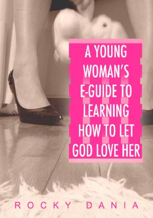 A Young Woman's E-Guide to Learning How to Let God Love Her