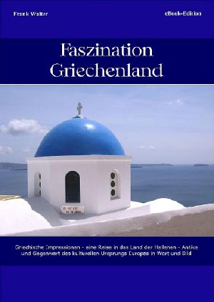 Faszination Griechenland · Griechische Impressionen - eine Reise in das Land der Hellenen