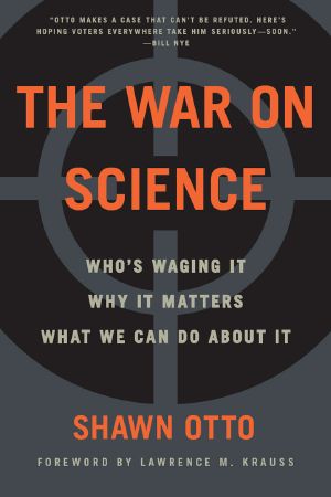 The War on Science · Who's Waging It, Why It Matters, What We Can Do About It