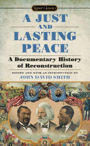 A Just and Lasting Peace · A Documentary History of Reconstruction