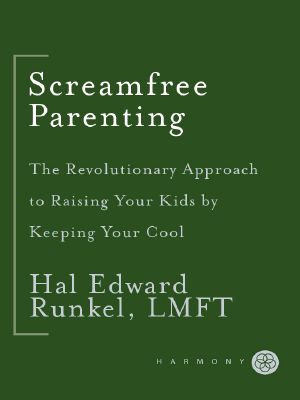 Screamfree Parenting · the Revolutionary Approach to Raising Your Kids by Keeping Your Cool