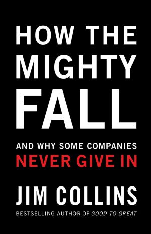 How the Mighty Fall · And Why Some Companies Never Give In