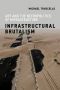 Infrastructural Brutalism, Art and the Necropolitics of Infrastructure