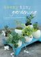 Teeny Tiny Gardening · 35 step-by-step projects and inspirational ideas for gardening in tiny spaces