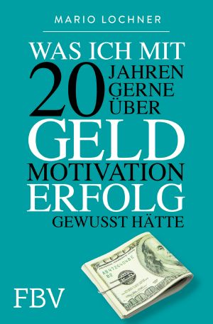 Was ich mit 20 Jahren gerne über Geld, Motivation, Erfolg gewusst hätte (German Edition)