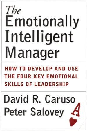 The Emotionally Intelligent Manager · How to Develop and Use the Four Key Emotional Skills of Leadership