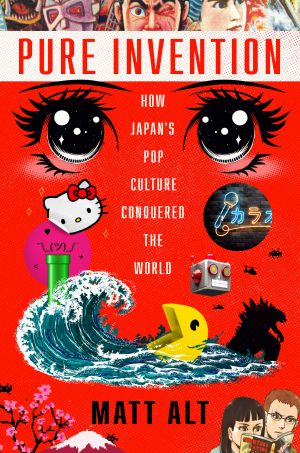 Pure Invention, How Japan's Pop Culture Conquered the World