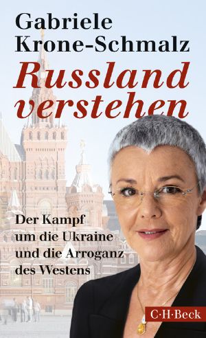 Russland verstehen · Der Kampf um die Ukraine und die Arroganz des Westens