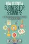 How to Start a Business for Beginners · A Complete Guide to Building a Successful & Profitable Business