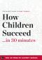 How Children Succeed in 30 Minutes - the Expert Guide to Paul Tough's Critically Acclaimed Book (The 30 Minute Expert Series)