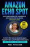 Amazon Echo Spot · Das umfangreiche Handbuch für Echo Spot & Alexa (Version 2018) · Schritt für Schritt Anleitungen, Tipps&Tricks und Problemlösungen inkl. BONUS mit 666 Befehlen