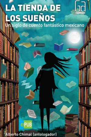 La tienda de los sueños. Un siglo de cuento fantástico mexicano