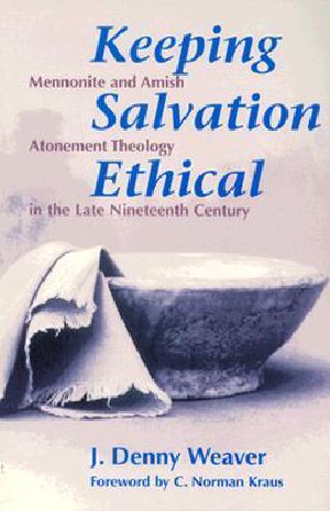 Keeping Salvation Ethical · Mennonite and Amish Atonement Theology in the Late Nineteenth Century