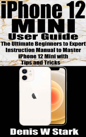 iPhone 12 Mini User Guide: The Ultimate Beginners to Expert Instruction Manual to Master iPhone 12 Mini with Tips and Tricks