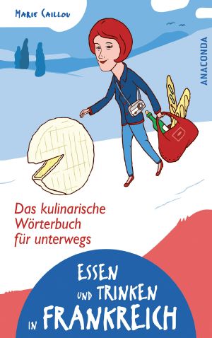 Essen und Trinken in Frankreich · Das kulinarische Wörterbuch für unterwegs 