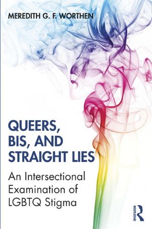 Queers, Bis, and Straight Lies; An Intersectional Examination of LGBTQ Stigma; First Edition