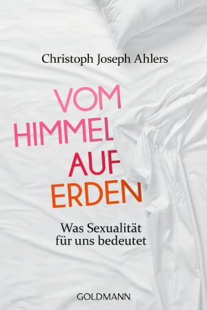 Vom Himmel auf Erden · Was Sexualität für uns bedeutet