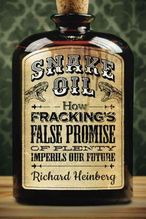 Snake Oil · How Fracking's False Promise of Plenty Imperils Our Future