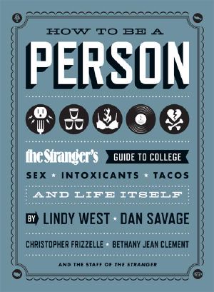 How to Be a Person · The Stranger's Guide to College, Sex, Intoxicants, Tacos, and Life Itself