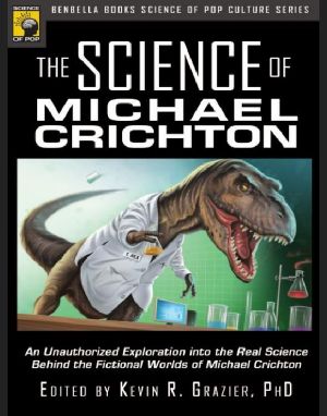 Science of Michael Crichton · an Unauthorized Exploration Into the Real Science Behind the Fictional Worlds of Michael Crichton