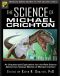 Science of Michael Crichton · an Unauthorized Exploration Into the Real Science Behind the Fictional Worlds of Michael Crichton