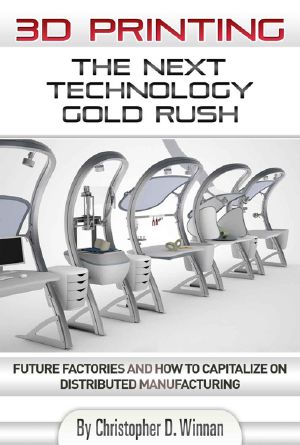 3D Printing · the Next Technology Gold Rush - Future Factories and How to Capitalize on Distributed Manufacturing